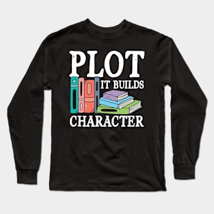 Plot It Builds Character - book writing Long Sleeve T-Shirt